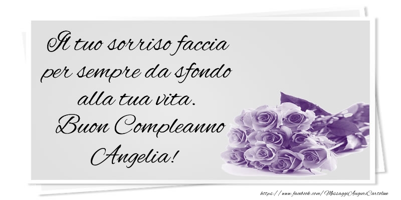 Cartoline di compleanno - Mazzo Di Fiori & Rose | Il tuo sorriso faccia per sempre da sfondo alla tua vita. Buon Compleanno Angelia!