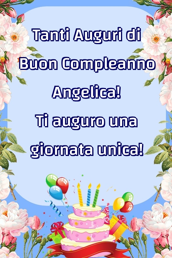 Cartoline di compleanno - Tanti Auguri di Buon Compleanno Angelica! Ti auguro una giornata unica!