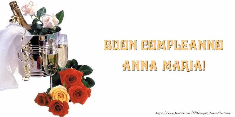 Cartoline di compleanno - Champagne & Fiori & Rose | Buon Compleanno Anna Maria!