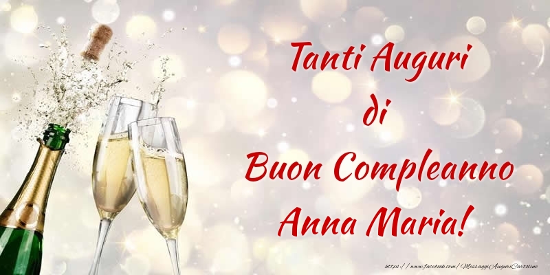 Cartoline di compleanno - Champagne | Tanti Auguri di Buon Compleanno Anna Maria!