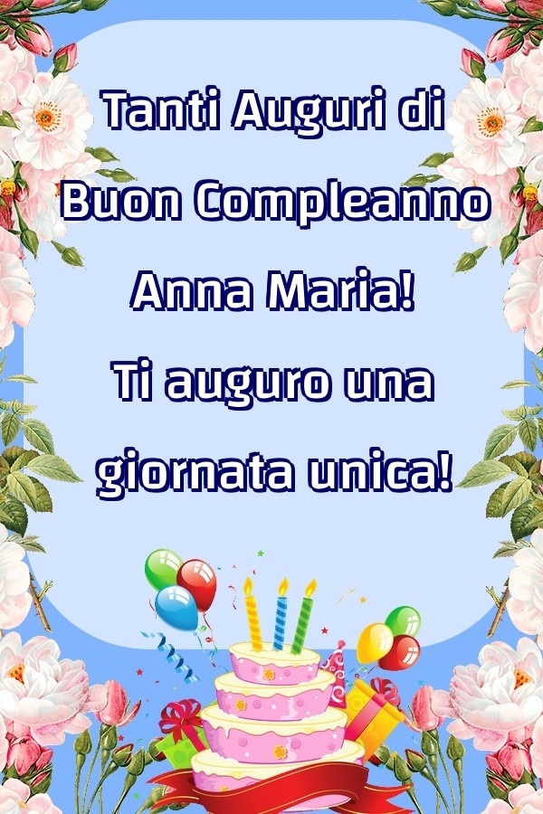 Cartoline di compleanno - Fiori & Palloncini & Torta | Tanti Auguri di Buon Compleanno Anna Maria! Ti auguro una giornata unica!