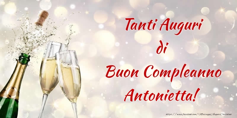 Cartoline di compleanno - Champagne | Tanti Auguri di Buon Compleanno Antonietta!