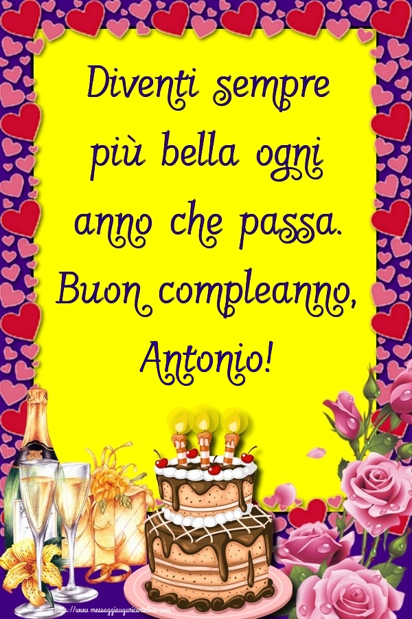 Cartoline di compleanno - Champagne & Rose & Torta | Diventi sempre più bella ogni anno che passa. Buon compleanno, Antonio!