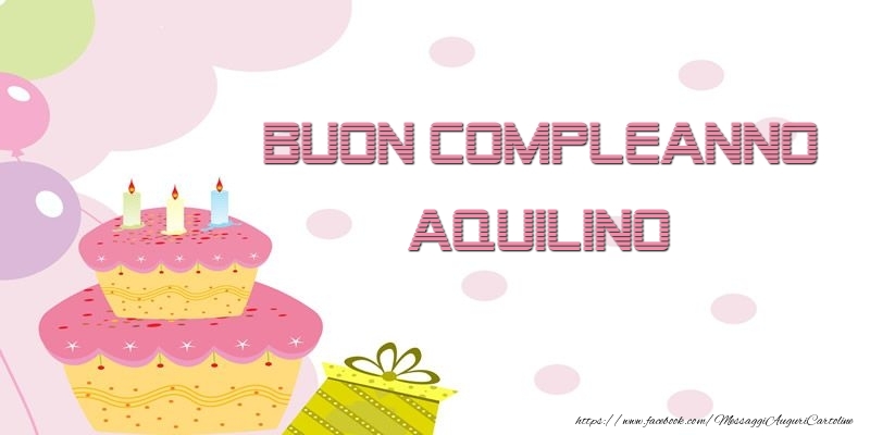 Cartoline di compleanno - Palloncini & Regalo & Torta | Buon Compleanno Aquilino
