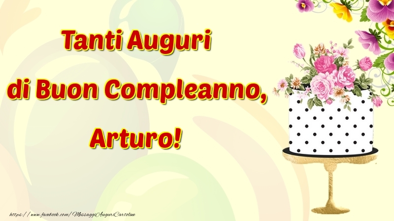 Cartoline di compleanno - Fiori & Torta | Tanti Auguri di Buon Compleanno, Arturo