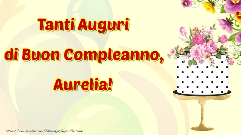 Cartoline di compleanno - Fiori & Torta | Tanti Auguri di Buon Compleanno, Aurelia