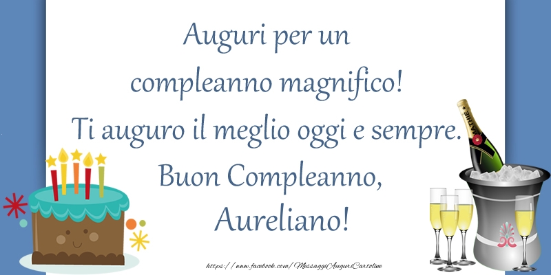 Cartoline di compleanno - Champagne & Torta | Auguri per un compleanno magnifico! Ti auguro il meglio oggi e sempre. Buon Compleanno, Aureliano!