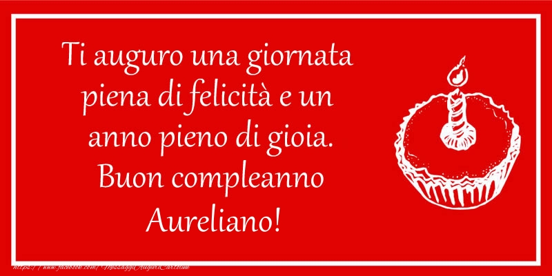 Cartoline di compleanno - Torta | Ti auguro una giornata  piena di felicità e un  anno pieno di gioia. Buon compleanno Aureliano!