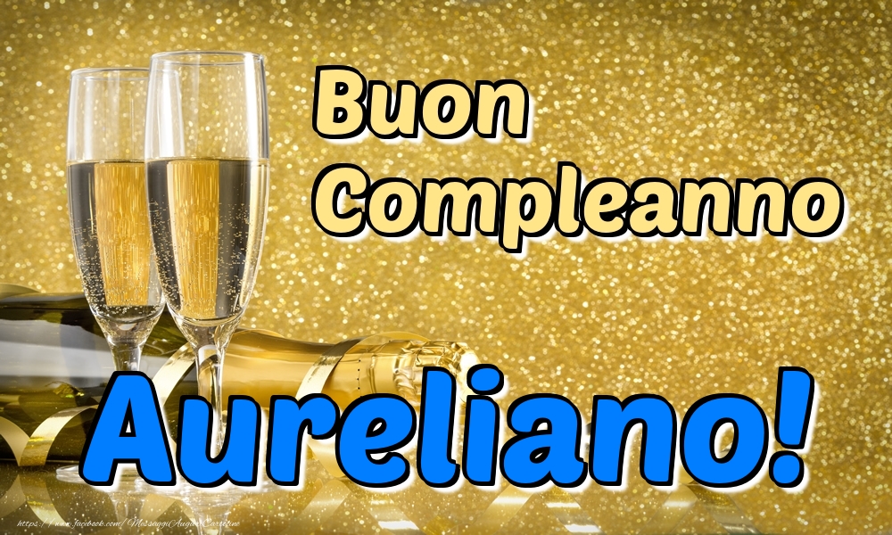 Cartoline di compleanno - Champagne | Buon Compleanno Aureliano!