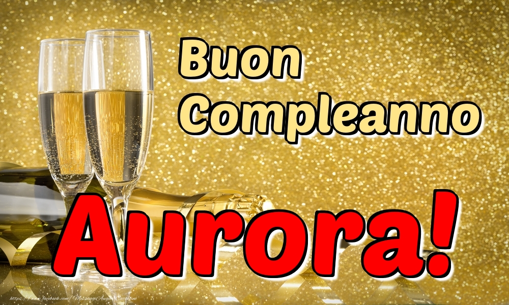 Cartoline di compleanno - Champagne | Buon Compleanno Aurora!