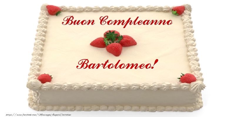 Cartoline di compleanno -  Torta con fragole - Buon Compleanno Bartolomeo!
