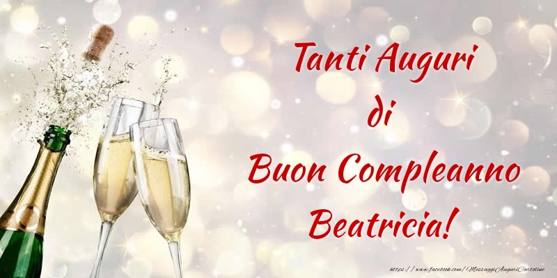 Cartoline di compleanno - Champagne | Tanti Auguri di Buon Compleanno Beatricia!