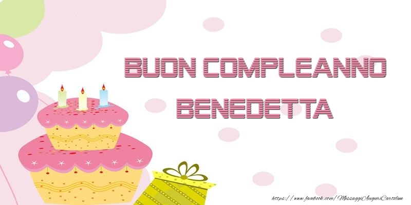 Cartoline di compleanno - Palloncini & Regalo & Torta | Buon Compleanno Benedetta