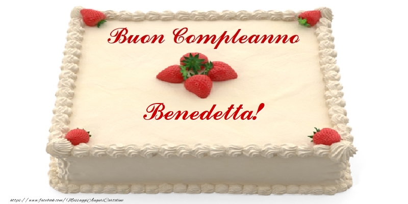 Cartoline di compleanno -  Torta con fragole - Buon Compleanno Benedetta!