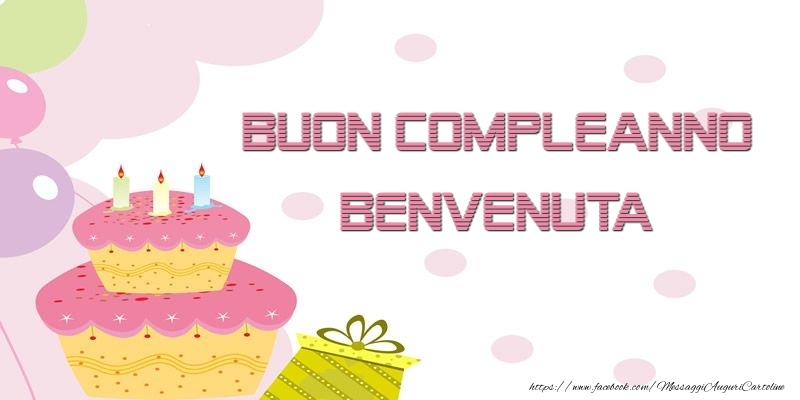 Cartoline di compleanno - Palloncini & Regalo & Torta | Buon Compleanno Benvenuta