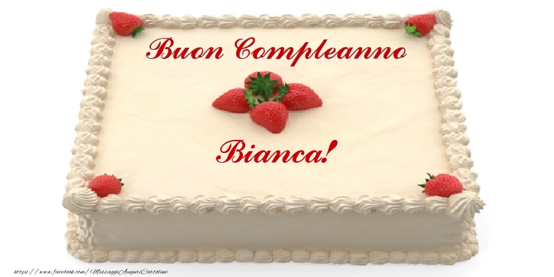 Cartoline di compleanno -  Torta con fragole - Buon Compleanno Bianca!