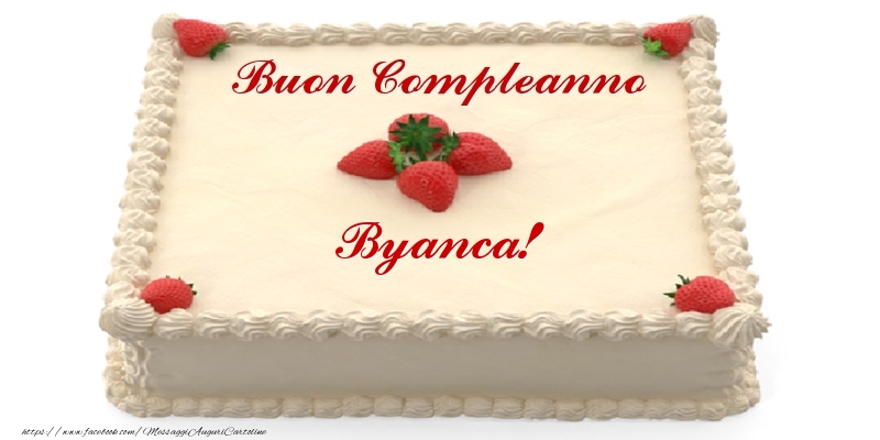 Cartoline di compleanno -  Torta con fragole - Buon Compleanno Byanca!