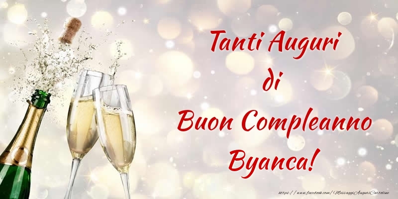 Cartoline di compleanno - Champagne | Tanti Auguri di Buon Compleanno Byanca!