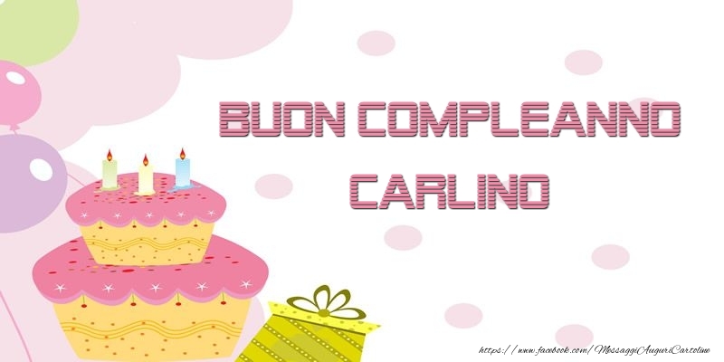 Cartoline di compleanno - Palloncini & Regalo & Torta | Buon Compleanno Carlino