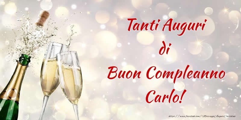 Cartoline di compleanno - Champagne | Tanti Auguri di Buon Compleanno Carlo!