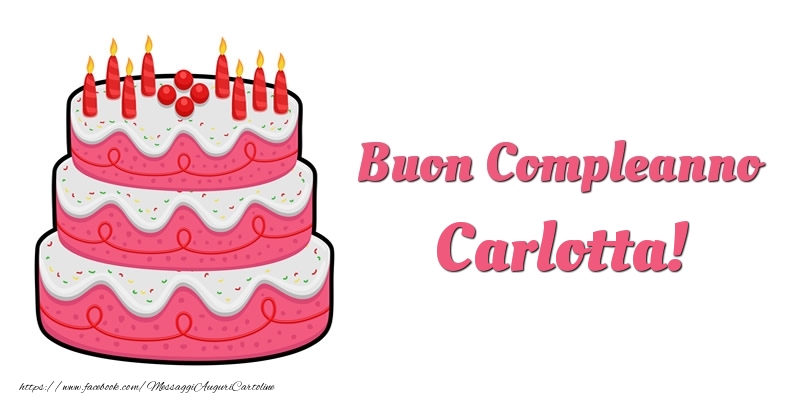 Cartoline di compleanno -  Torta Buon Compleanno Carlotta