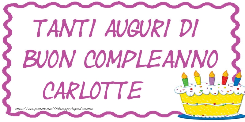Cartoline di compleanno - Torta | Tanti Auguri di Buon Compleanno Carlotte