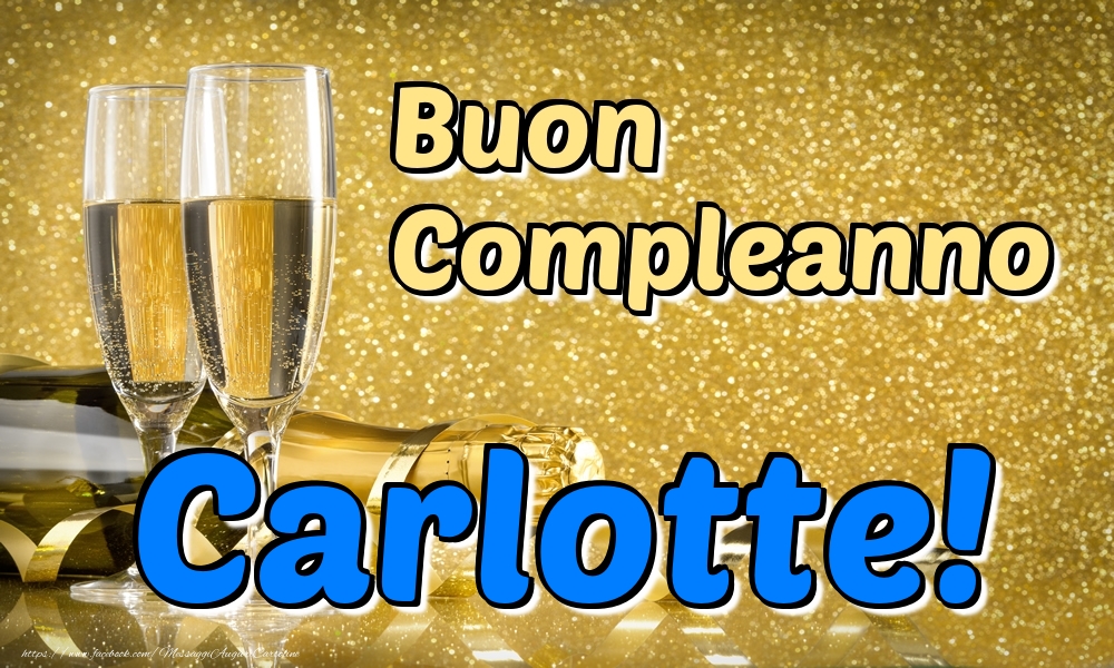 Cartoline di compleanno - Champagne | Buon Compleanno Carlotte!