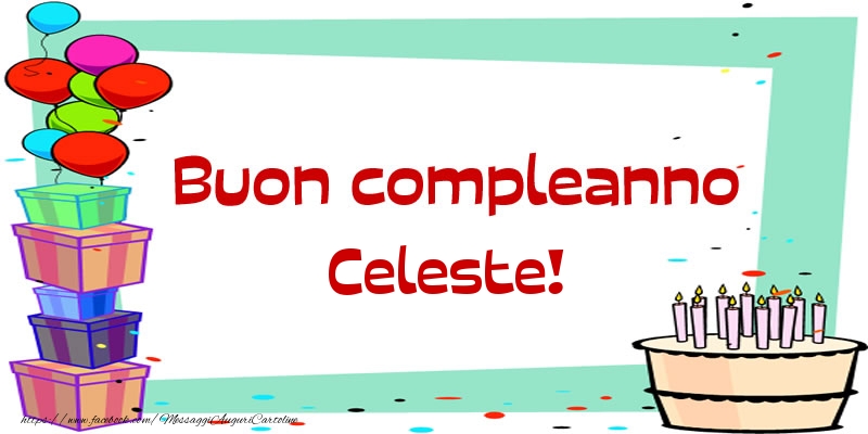 Cartoline di compleanno - Palloncini & Regalo & Torta | Buon compleanno Celeste!