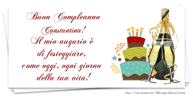 Cartoline di compleanno - Champagne & Torta | Buon Compleanno Constantina! Il mio augurio è di festeggiare, come oggi, ogni giorno della tua vita!