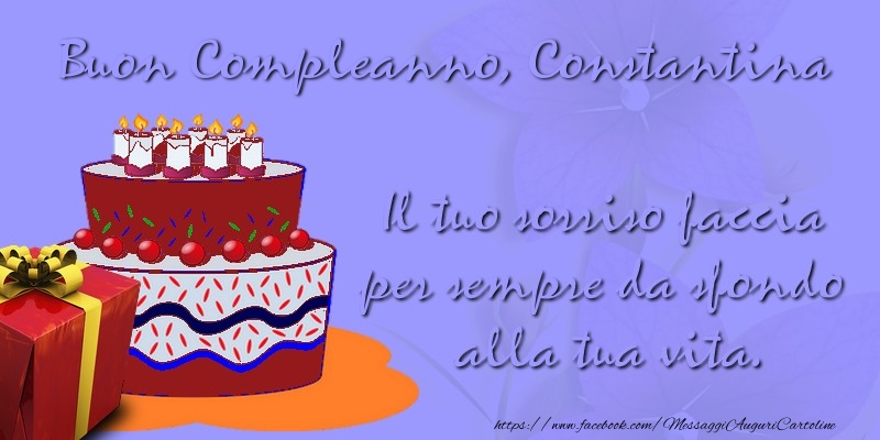 Cartoline di compleanno - Regalo & Torta | Il tuo sorriso faccia per sempre da sfondo alla tua vita. Buon compleanno, Constantina