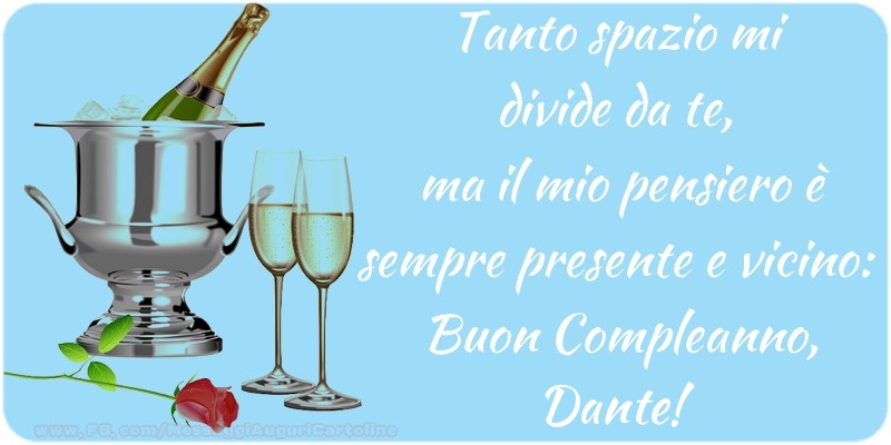 Cartoline di compleanno - Tanto spazio mi  divide da te,  ma il mio pensiero è sempre presente e vicino:  Buon Compleanno, Dante