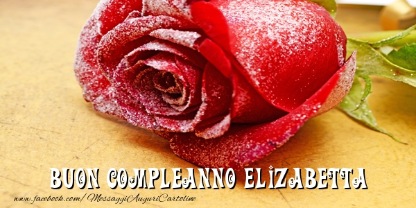 Cartoline di compleanno - Rose | Buon Compleanno Elizabetta!