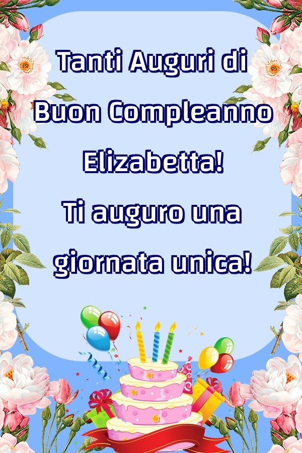 Cartoline di compleanno - Fiori & Palloncini & Torta | Tanti Auguri di Buon Compleanno Elizabetta! Ti auguro una giornata unica!