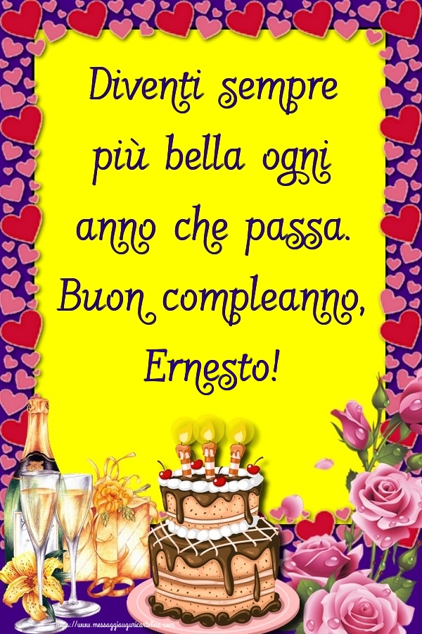 Cartoline di compleanno - Champagne & Rose & Torta | Diventi sempre più bella ogni anno che passa. Buon compleanno, Ernesto!