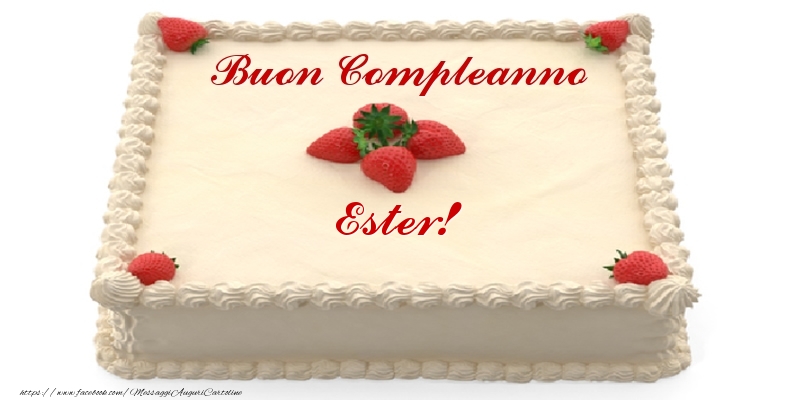 Cartoline di compleanno -  Torta con fragole - Buon Compleanno Ester!