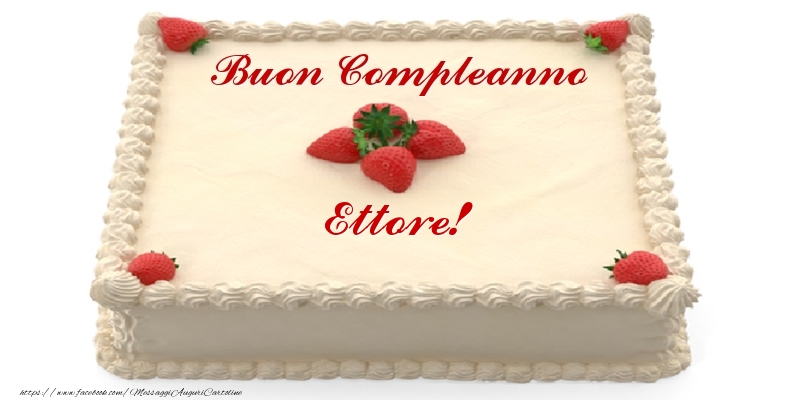Cartoline di compleanno -  Torta con fragole - Buon Compleanno Ettore!