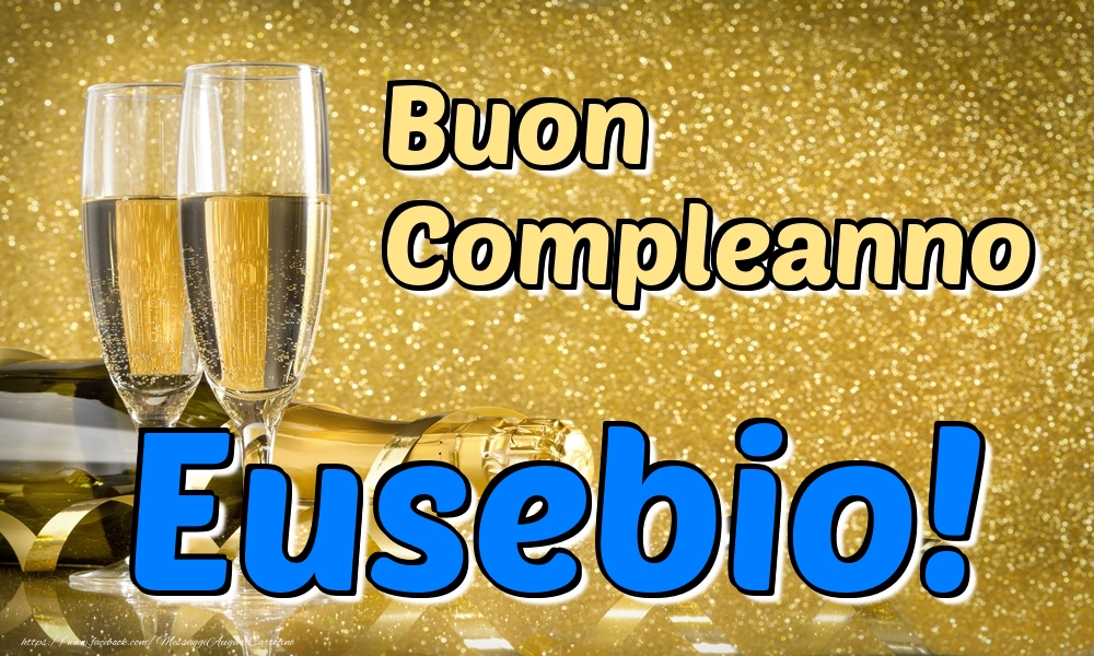 Cartoline di compleanno - Champagne | Buon Compleanno Eusebio!