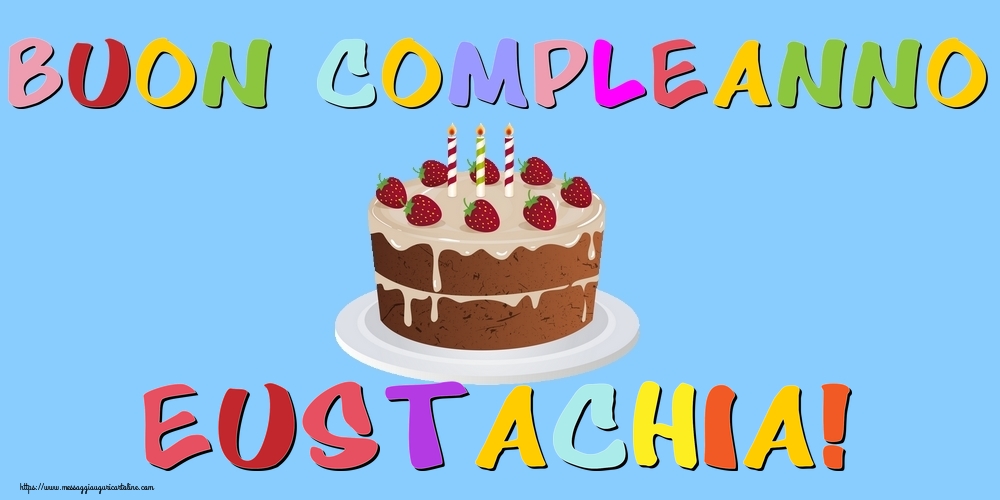 Cartoline di compleanno - Buon Compleanno Eustachia!