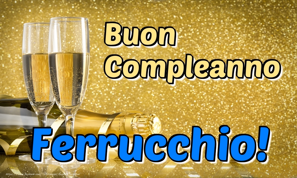 Cartoline di compleanno - Champagne | Buon Compleanno Ferrucchio!