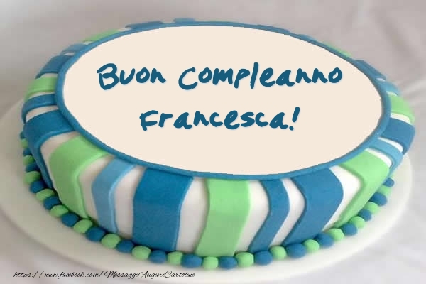 Cartoline di compleanno -  Torta Buon Compleanno Francesca!