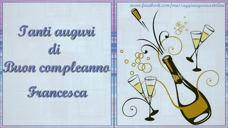 Cartoline di compleanno - Champagne | Tanti auguri di  Buon compleanno Francesca