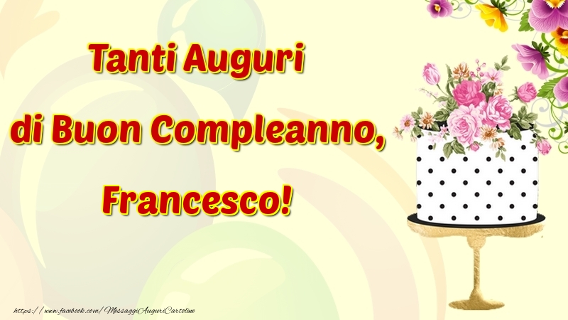 Cartoline di compleanno - Fiori & Torta | Tanti Auguri di Buon Compleanno, Francesco