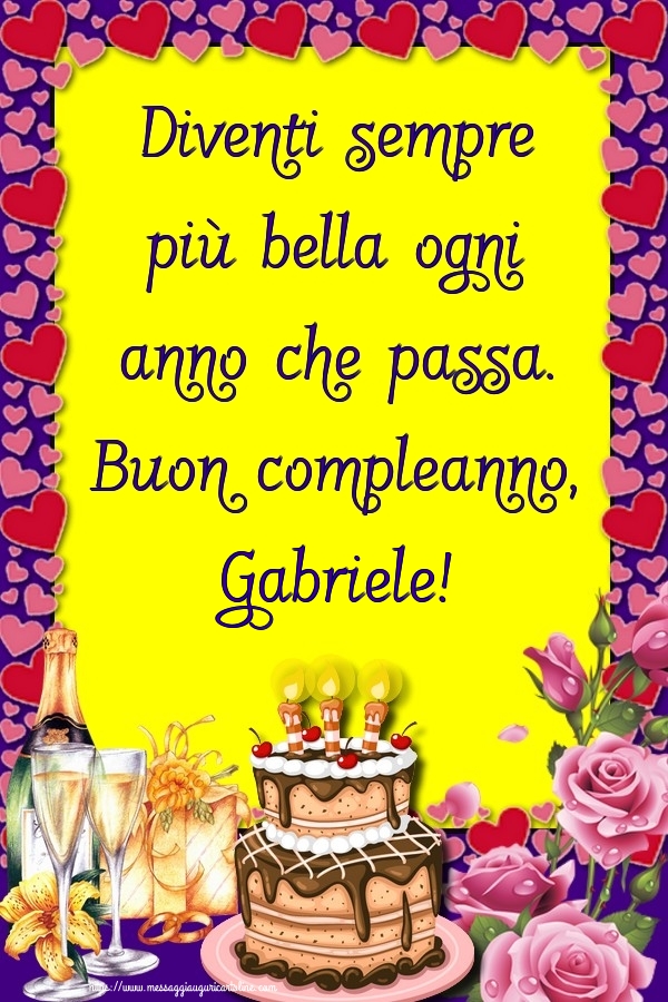 Cartoline di compleanno - Champagne & Rose & Torta | Diventi sempre più bella ogni anno che passa. Buon compleanno, Gabriele!