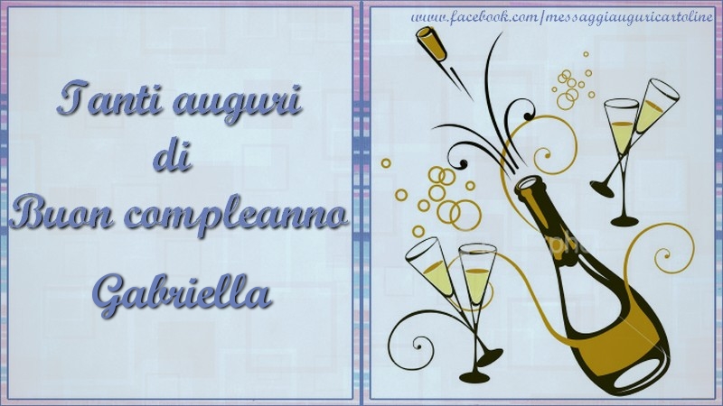Cartoline di compleanno - Champagne | Tanti auguri di  Buon compleanno Gabriella