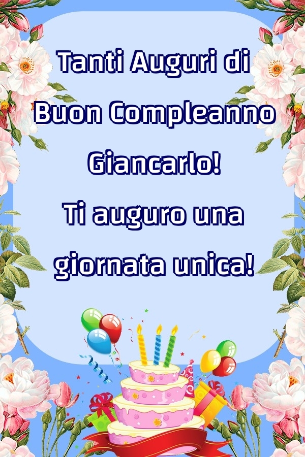 Cartoline di compleanno - Fiori & Palloncini & Torta | Tanti Auguri di Buon Compleanno Giancarlo! Ti auguro una giornata unica!