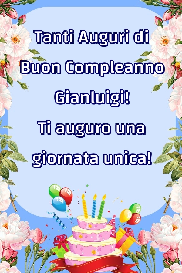 Cartoline di compleanno - Fiori & Palloncini & Torta | Tanti Auguri di Buon Compleanno Gianluigi! Ti auguro una giornata unica!