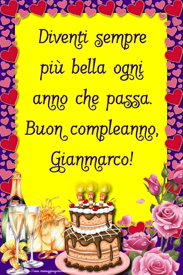 Cartoline di compleanno - Champagne & Rose & Torta | Diventi sempre più bella ogni anno che passa. Buon compleanno, Gianmarco!
