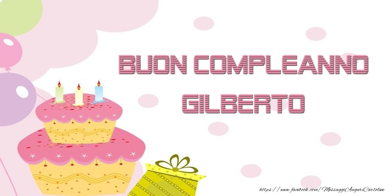 Cartoline di compleanno - Palloncini & Regalo & Torta | Buon Compleanno Gilberto