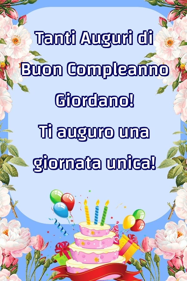Cartoline di compleanno - Fiori & Palloncini & Torta | Tanti Auguri di Buon Compleanno Giordano! Ti auguro una giornata unica!