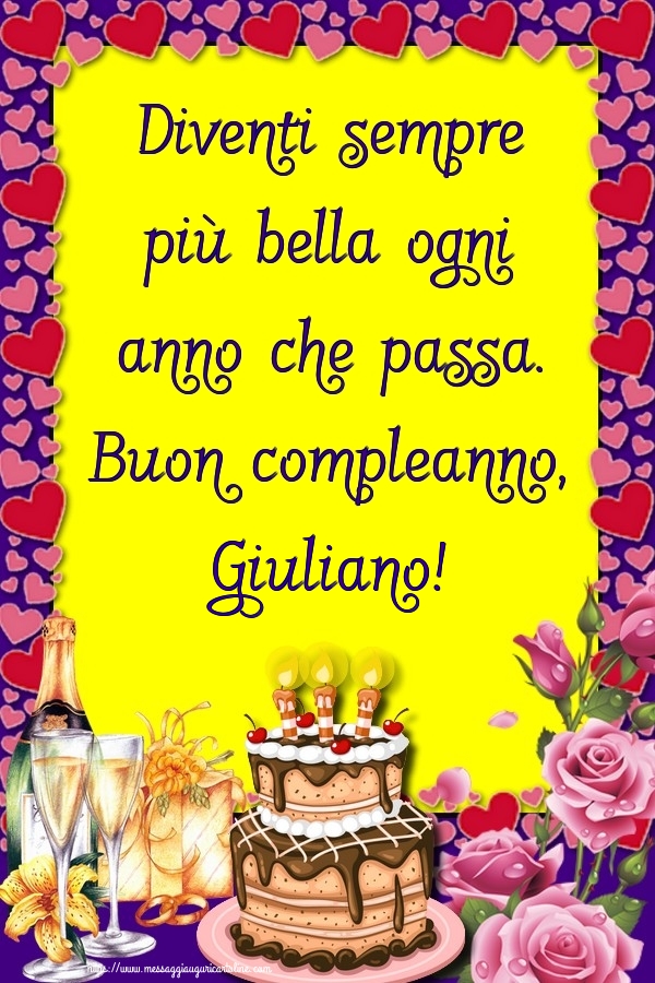 Cartoline di compleanno - Champagne & Rose & Torta | Diventi sempre più bella ogni anno che passa. Buon compleanno, Giuliano!